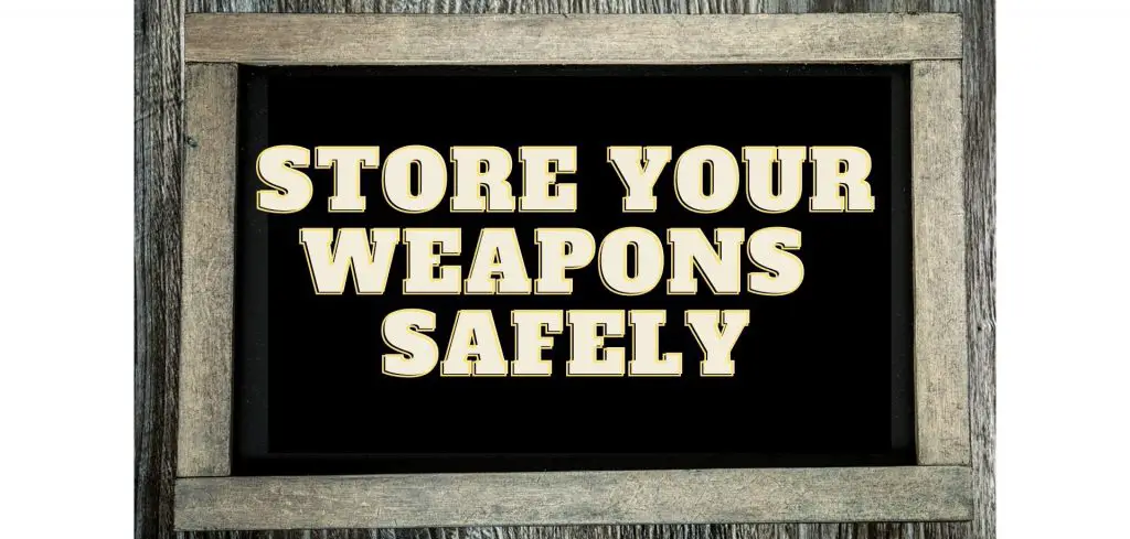 Store your weapons safely