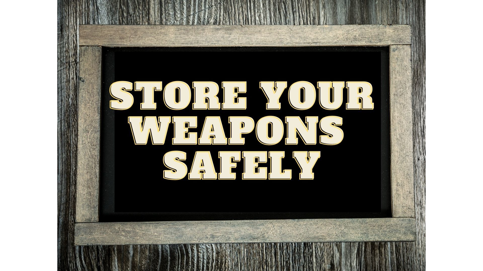 Store your weapons safely